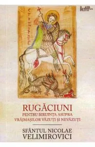Rugaciuni pentru biruinta asupra vrajmasilor vazuti si nevazuti de Sfantul Nicolae Velimirovici
