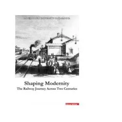Shaping Modernity. The railway journey across two centuries de Radu Marza