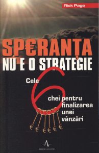 Speranta nu e o strategie. Cele sase chei pentru finalizarea unei vanzari