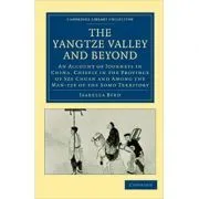 The Yangtze Valley and Beyond: An Account of Journeys in China, Chiefly in the Province of Sze Chuan and Among the Man-tze of the Somo Territory de Isabella Bird