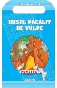 Ursul pacalit de vulpe. Poveste. Lumea mea de basm de Ion Creanga