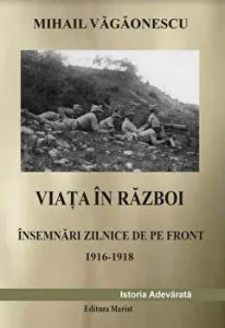 Viata in razboi. Insemnari zilnice de pe front 1916-1918 de Mihail Vagaonescu