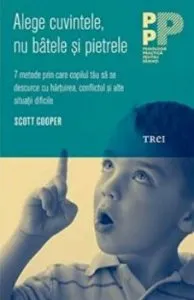 Alege cuvintele, nu batele si pietrele. 7 metode prin care copilul tau sa se descurce cu hartuirea, conflictul si alte situatii dificile de Scott Cooper