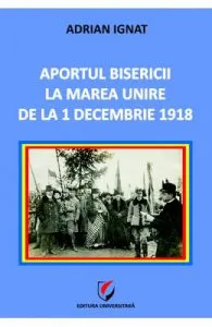 Aportul Bisericii la Marea Unire de la 1 Decembrie 1918 de Adrian Ignat