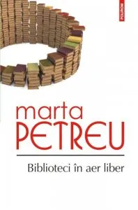 Biblioteci in aer liber. Oameni, carti, amintiri de Marta Petreu