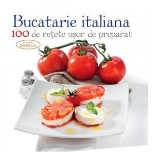 Bucatarie italiana - 100 de retete usor de preparat