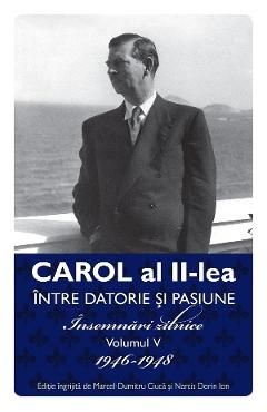 Carol al II-lea intre datorie si pasiune Vol.5 Insemnari zilnice 1946-1948