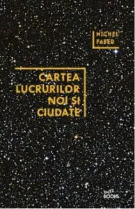 Cartea lucrurilor noi si ciudate de Michel Faber