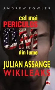 Cel mai periculos om din lume Julian Assange - Wikileaks de Andrew Fowler