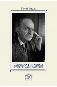 Constantin Noica, intruchipari ale gandirii de Florea Lucaci