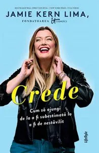 Crede. Cum sa ajungi de la a fi subestimata la a fi de nestavilit