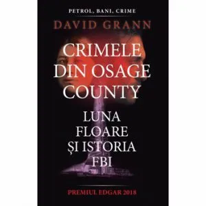 Crimele din Osage County Luna Floare si istoria FBI de David Grann