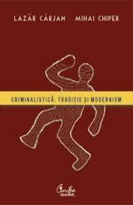 Criminalistica. Traditie si modernism