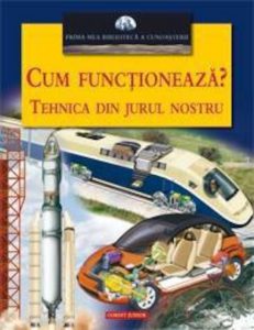 Cum functioneaza? Tehnica din jurul nostru
