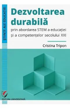 Dezvoltarea durabila prin abordarea STEM a educatiei si a competentelor secolului XXI de Cristina Tripon