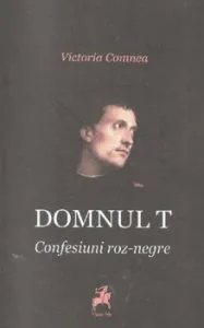 Domnul T - Confesiuni roz-negre de Victoria Comnea