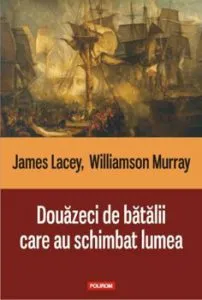 Douazeci de batalii care au schimbat lumea de Williamson Murray