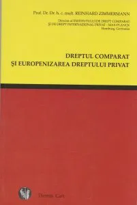 Dreptul Comparat si Europenizarea Dreptului Privat de Reinhard Zimmermann