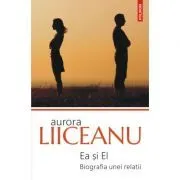 Ea si El. Biografia unei relatii (editia 2020) de Aurora Liiceanu