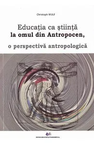 Educatia ca stiinta la omul din Antropocen, o perspectiva antropologica de Christoph Wulf
