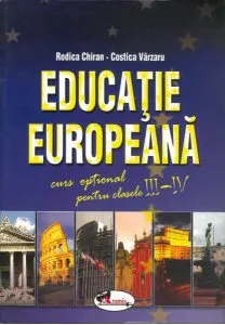Educatie Europeana. Curs optional pentru clasele III-IV de Rodica Chiran