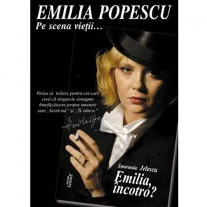 Emilia, incotro? Emilia Popescu - Pe scena vietii de Smaranda Jelescu
