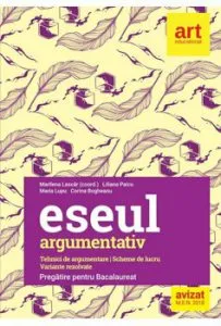 Eseul argumentativ. Tehnici de argumentare. Scheme de lucru. Variante rezolvate. Pregatire pentru Bacalaureat de Marilena Lascar