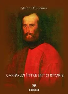 Garibaldi intre mit si istorie de Stefan Delureanu