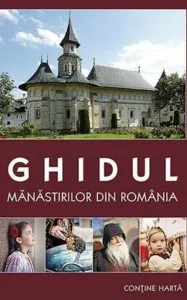 Ghidul manastirilor din Romania. Ed. a IV-a de Gheorghita Ciocioi
