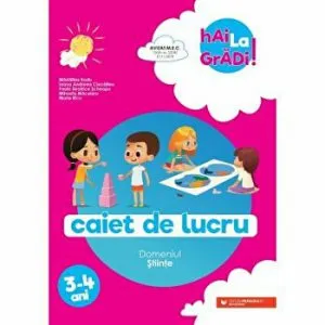Hai la gradi! 3-4 ani. Stiinte de Ioana Andreea Ciocalteu