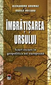 Imbratisarea ursului. Scurt excurs in geopolitica est-europeana de Vasile Rotaru