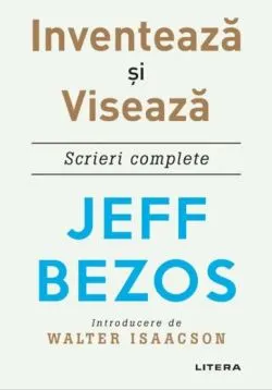 Inventeaza si viseaza. Scrieri complete de Jeff Bezos