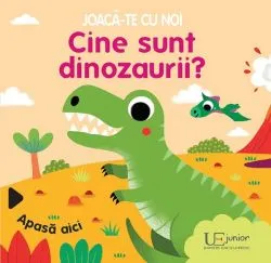 Joaca-te cu noi. Cine sunt dinozaurii? de Sonia Baretti