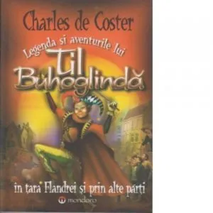 Legenda si aventurile lui Til Buhoglinda in tara Flandrei... vol 1 de Charles De Coster