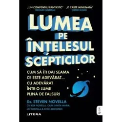 Lumea pe intelesul scepticilor. Cum sa iti dai seama ce este adevarat... cu adevarat intr-o lume plina de falsuri de Steven Novella