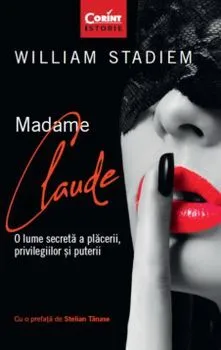 Madame Claude. O lume secreta a placerii, privilegiilor si puterii