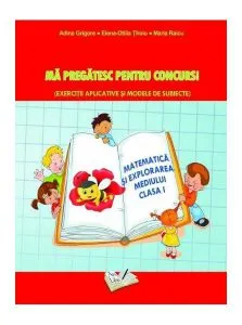 Matematică și explorarea mediului. Mă pregatesc pentru concurs ! Clasa I