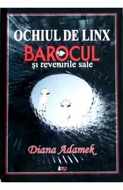 Ochiul de linx. Barocul si revenirile sale de Diana Adamek