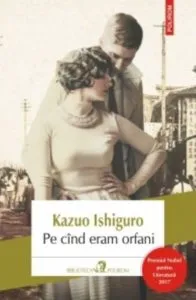 Pe cind eram orfani (editia 2017) de Kazuo Ishiguro