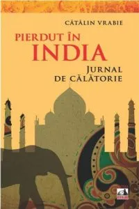 Pierdut in India - Jurnal de calatorie de Catalin Vrabie