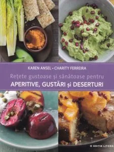 Retete gustoase si sanatoase pentru aperitive, gustari si deserturi de Karen Ansel