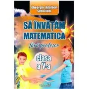 Sa invatam matematica fara profesor, clasa a 5-a de Gheorghe Adalbert Schneider