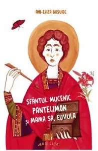Sfantul Mucenic Pantelimon si mama sa, Euvula de Ani-Eliza Busuioc