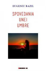 Spovedania unei umbre de Eugeniu Bazil