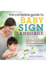 The Complete Guide to Baby Sign Language: 200Signs for You and Baby to Learn Together