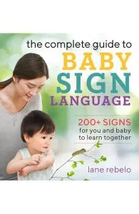The Complete Guide to Baby Sign Language: 200Signs for You and Baby to Learn Together de Lane Rebelo