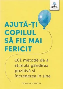 Ajută-ți copilul să fie mai fericit de Caroline Roope