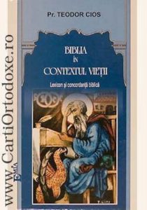 Biblia in contextul vietii. Lexicon si concordanta biblica