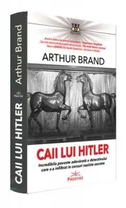 Caii lui Hitler. Incredibila poveste adevărată a detectivului care s-a infiltrat în cercuri naziste secrete de Arthur Brand