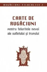 Carte de rugaciuni pentru feluritele nevoi ale sufletului si trupului